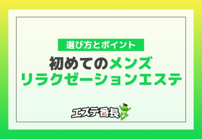 初めてのメンズリラクゼーションエステ！選び方とポイント