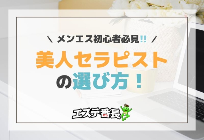 初心者必見！メンエスの美人セラピスト選び方！