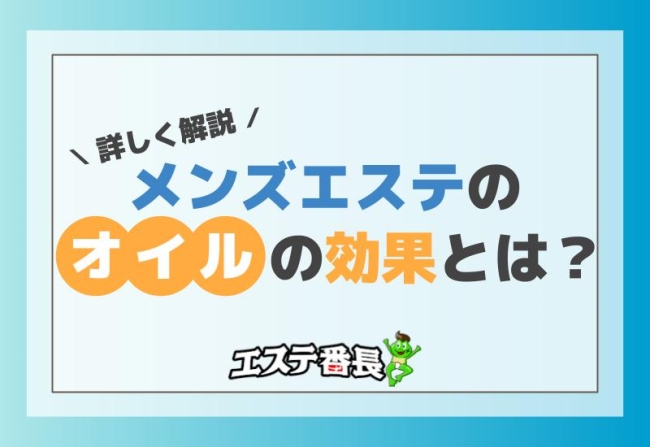 メンズエステのオイルの効果とは？詳しく解説！