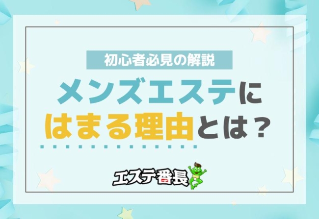 メンズエステにはまる理由とは？初心者必見の解説！