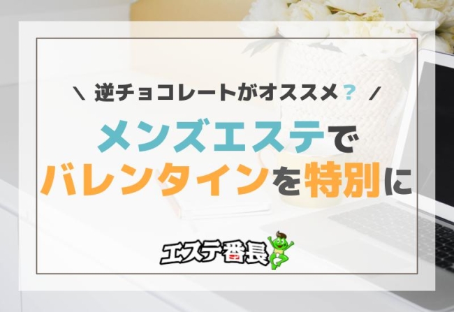メンズエステでバレンタインを特別に！逆チョコレートがオススメ？