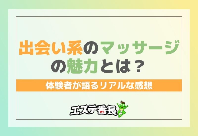 出会い系のマッサージの魅力とは？体験者が語るリアルな感想！