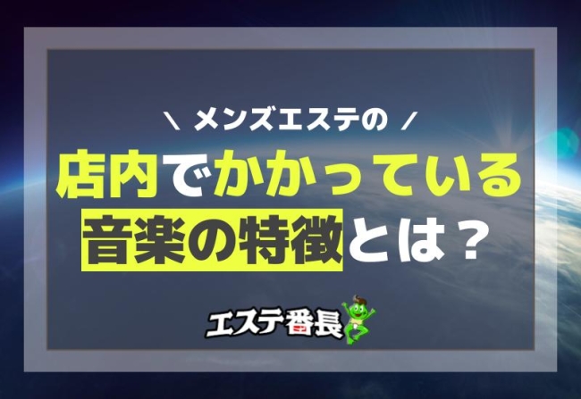 メンズエステの店内でかかっている音楽の特徴とは？