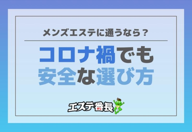 メンズエステに通うなら？コロナ禍でも安全な選び方！