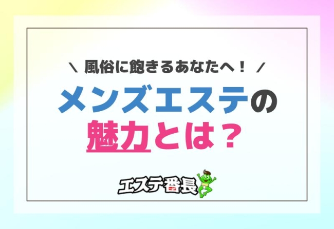 風俗に飽きるあなたへ！メンズエステの魅力とは？