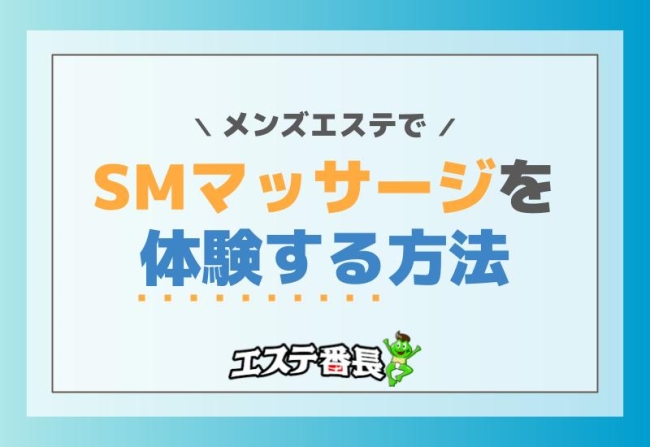 メンズエステでSMマッサージを体験する方法！