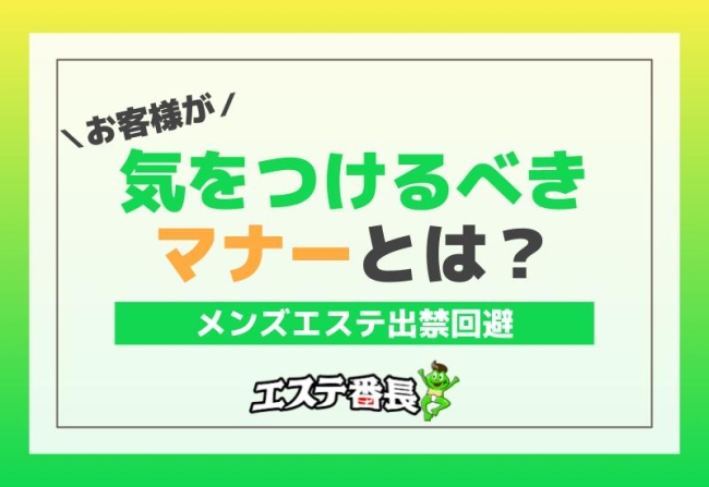 メンズエステ出禁回避！お客様が気をつけるべきマナーとは？