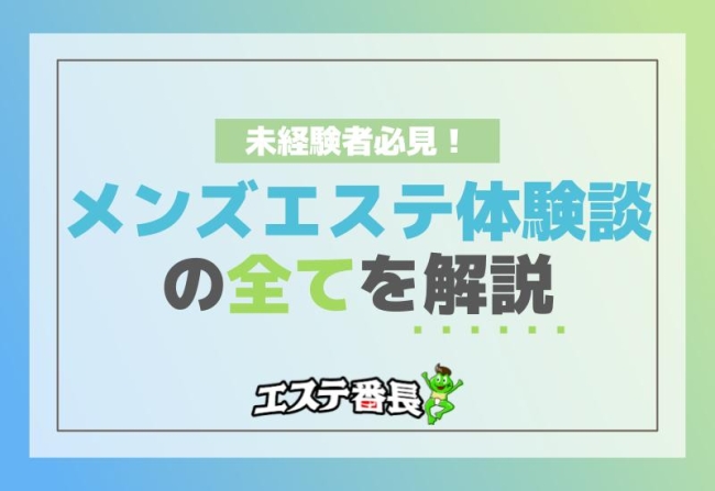 未経験者必見！メンズエステ体験談の全てを解説