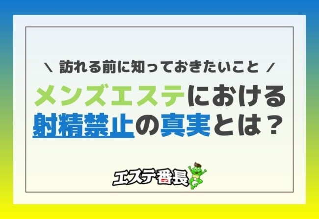 メンズエステにおける射精禁止の真実とは？訪れる前に知っておきたいこと