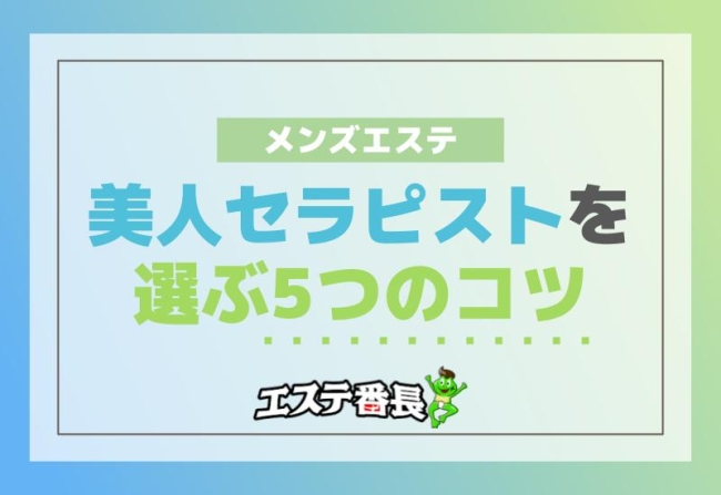 メンズエステの美人セラピストを選ぶ5つのコツ