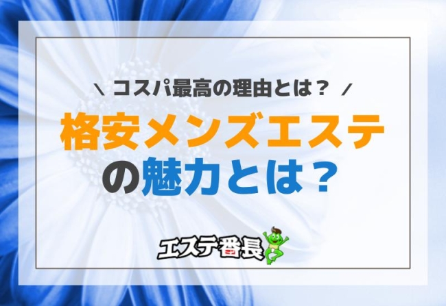 格安メンズエステの魅力とは？コスパ最高の理由とは？