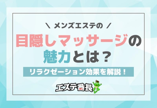 メンズエステの目隠しマッサージの魅力とは？リラクゼーション効果を解説！