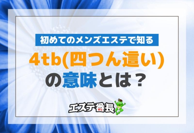 初めてのメンズエステで知る4tb（四つん這い）の意味とは？