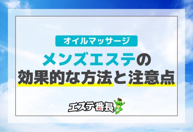 オイルマッサージ！メンズエステの効果的な方法と注意点