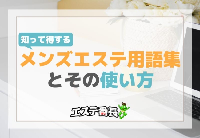 知って得する！メンズエステ用語集とその使い方