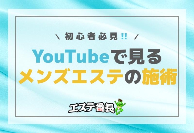 YouTubeで見るメンズエステの施術とは？初心者必見！