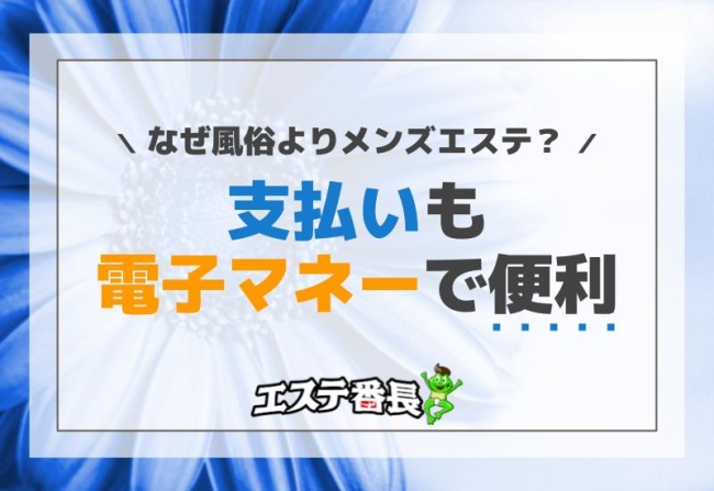 なぜ風俗よりメンズエステ？支払いも電子マネーで便利！