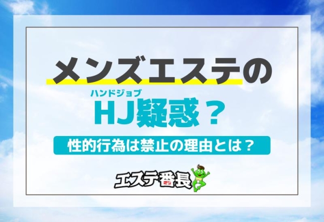 メンズエステのHJ（ハンドジョブ）疑惑？性的行為は禁止の理由とは？
