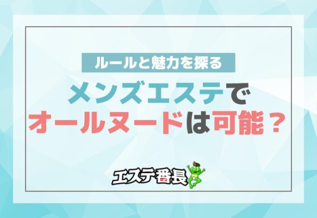 メンズエステでオールヌードは可能？ルールと魅力を探る