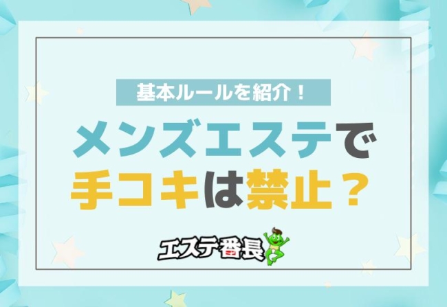メンズエステで手コキは禁止？基本ルールを紹介！