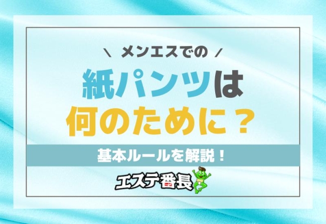 メンエスでの紙パンツは何のために？基本ルールを解説！