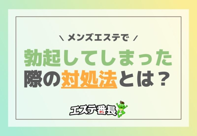 メンズエステで勃起してしまった際の対処法とは？