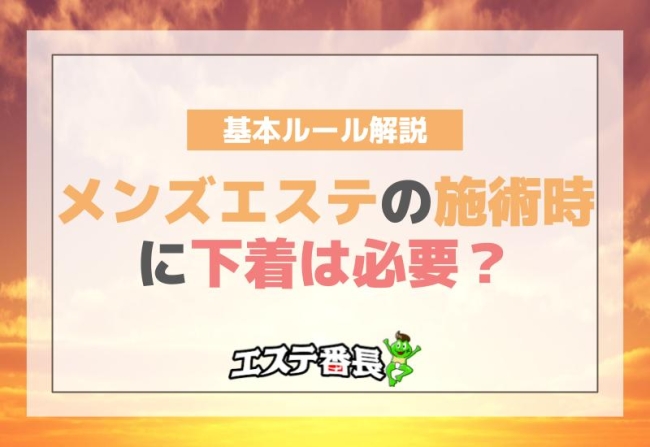 メンズエステの施術時に下着は必要？基本ルール解説