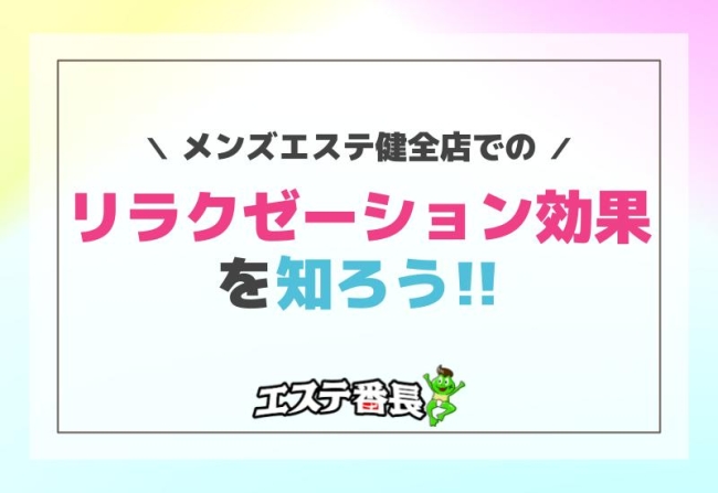 メンズエステの健全店でのリラクゼーション効果を知ろう