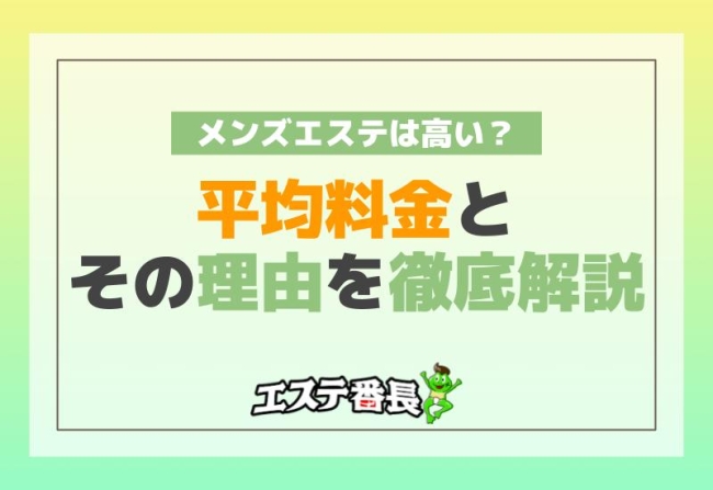 メンズエステは高い？平均料金とその理由を徹底解説！