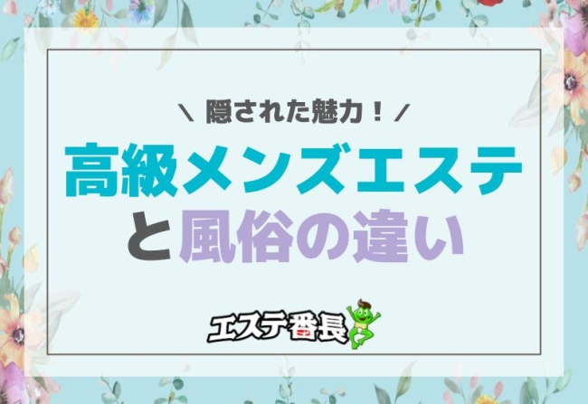 高級メンズエステと風俗の違いに隠された魅力！