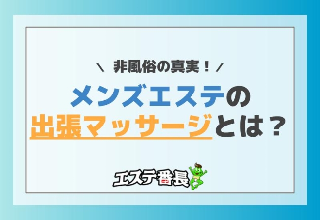 メンズエステの出張マッサージとは何か？非風俗の真実！