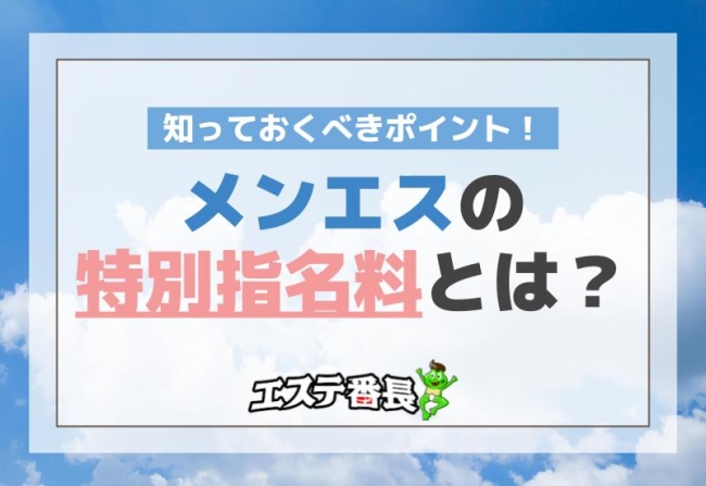 メンエスの特別指名料とは何か？知っておくべきポイント！