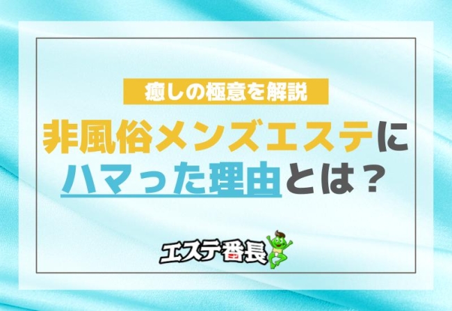 非風俗メンズエステにハマった理由とは？癒しの極意を解説！