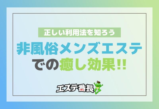 非風俗メンズエステでの癒し効果！正しい利用法を知ろう