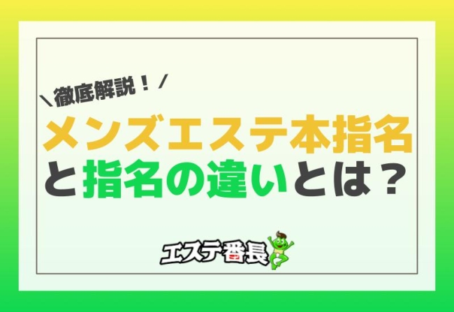 メンズエステ本指名と指名の違いとは？徹底解説！