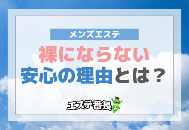 メンズエステで裸にならない安心の理由とは？