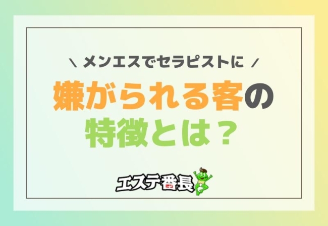 メンエスでセラピストに嫌がられる客の特徴とは？