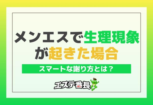 メンエスで生理現象が起きた場合のスマートな謝り方とは？